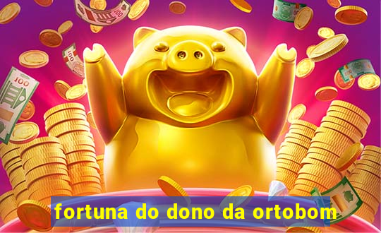 fortuna do dono da ortobom